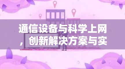 通信设备与科学上网,创新解决方案与实际应用 通信设备与科学上网,创新解决方案与实际应用