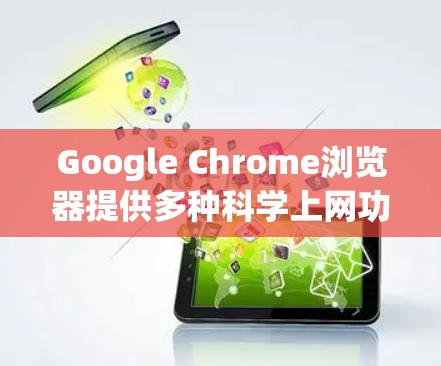 Google Chrome浏览器提供多种科学上网功能,包括科学计算器和公式编辑器,这些功能可以帮助用户进行数学和科学计算。以下是详细的步骤说明 Google Chrome浏览器提供多种科学上网功能,包括科学计算器和公式编辑器,这些功能可以帮助用户进行数学和科学计算。以下是详细的步骤说明