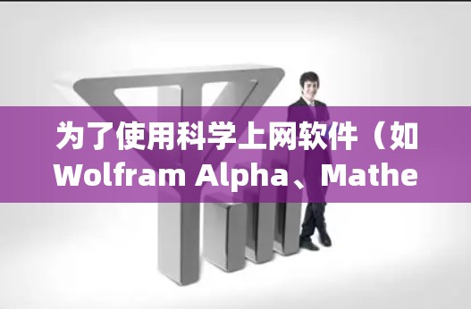 为了使用科学上网软件(如Wolfram Alpha、Mathematica、Maple、Derive和Sage Math)在App Store上,以下是一些关键点和建议 为了使用科学上网软件(如Wolfram Alpha、Mathematica、Maple、Derive和Sage Math)在App Store上,以下是一些关键点和建议