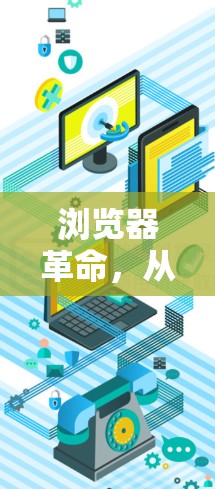 浏览器革命,从工具到新范式,探索浏览器的未来 浏览器革命,从工具到新范式,探索浏览器的未来