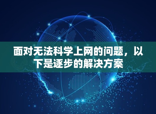 面对无法科学上网的问题，以下是逐步的解决方案