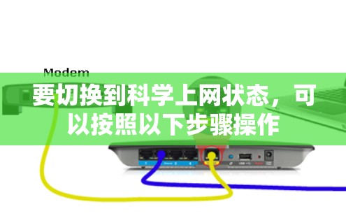 要切换到科学上网状态,可以按照以下步骤操作 要切换到科学上网状态,可以按照以下步骤操作