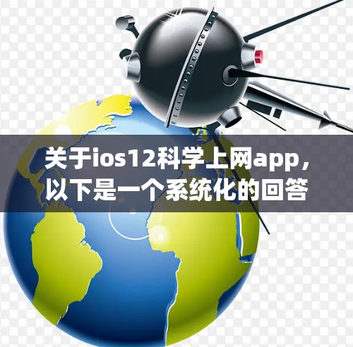 关于ios12科学上网app,以下是一个系统化的回答 关于ios12科学上网app,以下是一个系统化的回答