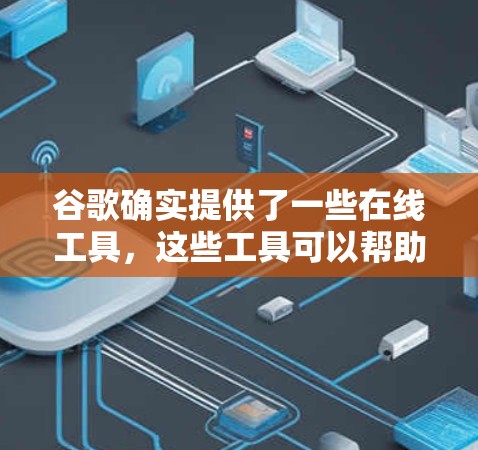 谷歌确实提供了一些在线工具，这些工具可以帮助用户进行科学计算、数据分析等。以下是几个主要的科学上网工具及其功能