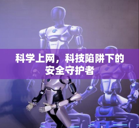 科学上网,科技陷阱下的安全守护者 科学上网,科技陷阱下的安全守护者