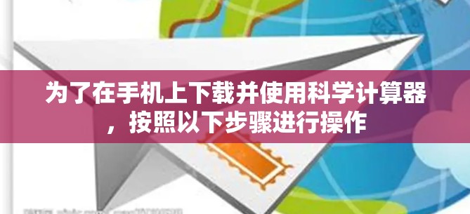为了在手机上下载并使用科学计算器，按照以下步骤进行操作