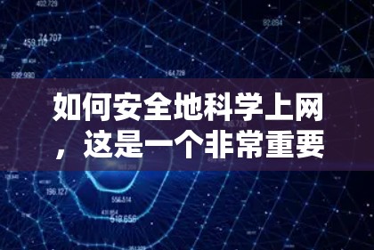 如何安全地科学上网,这是一个非常重要的问题,因为网络环境容易受到各种不良信息的影响。以下是一些实用的建议,帮助你保护自己和他人 如何安全地科学上网,这是一个非常重要的问题,因为网络环境容易受到各种不良信息的影响。以下是一些实用的建议,帮助你保护自己和他人