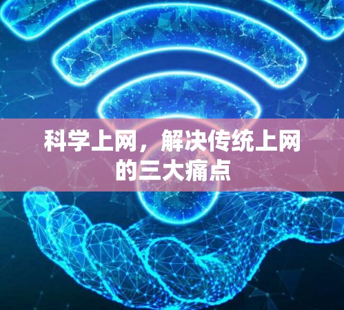 科学上网,解决传统上网的三大痛点 科学上网,解决传统上网的三大痛点
