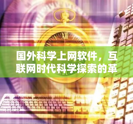 国外科学上网软件,互联网时代科学探索的革命性工具 国外科学上网软件,互联网时代科学探索的革命性工具