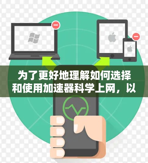 为了更好地理解如何选择和使用加速器科学上网，以下是一个有条理的分步指南