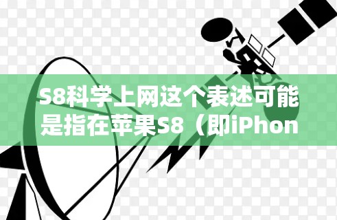 S8科学上网这个表述可能是指在苹果S8（即iPhone 14）手机上启用科学上网功能，或者指某种特定的科学计算或上网应用。以下是一些可能的解释和步骤