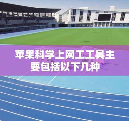 苹果科学上网工工具主要包括以下几种 苹果科学上网工工具主要包括以下几种