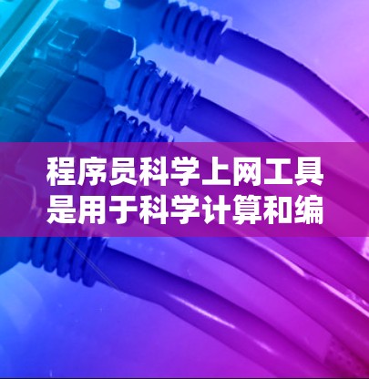程序员科学上网工具是用于科学计算和编程的在线工具,涵盖了多种场景和功能。以下是对程序员科学上网工具的详细分类和总结 程序员科学上网工具是用于科学计算和编程的在线工具,涵盖了多种场景和功能。以下是对程序员科学上网工具的详细分类和总结