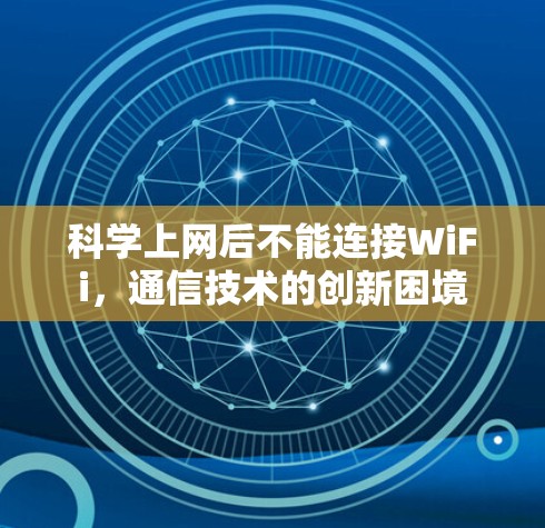 科学上网后不能连接WiFi,通信技术的创新困境 科学上网后不能连接WiFi,通信技术的创新困境