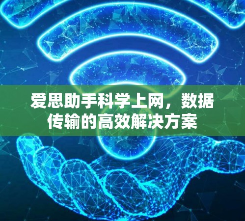 爱思助手科学上网,数据传输的高效解决方案 爱思助手科学上网,数据传输的高效解决方案
