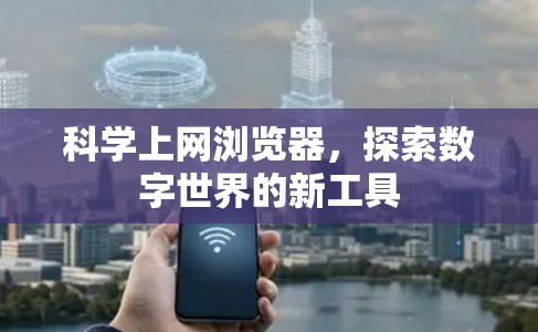 科学上网浏览器,探索数字世界的新工具 科学上网浏览器,探索数字世界的新工具