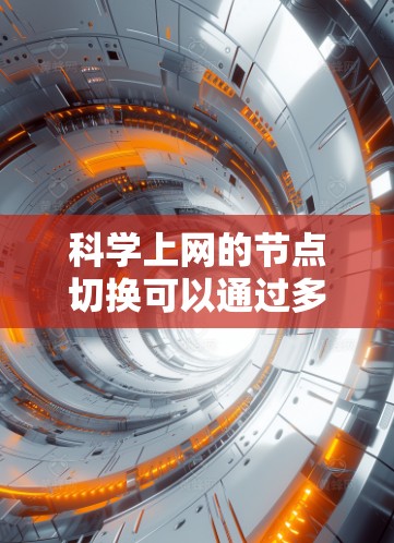 科学上网的节点切换可以通过多种方式实现,以下是一些方法和步骤 科学上网的节点切换可以通过多种方式实现,以下是一些方法和步骤