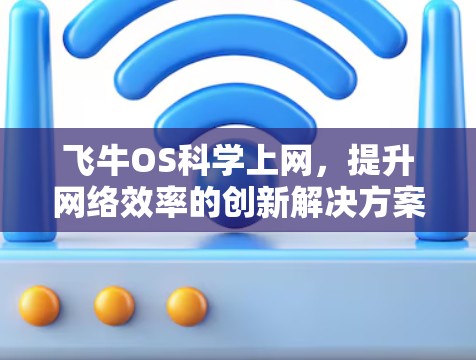 飞牛OS科学上网,提升网络效率的创新解决方案 飞牛OS科学上网,提升网络效率的创新解决方案