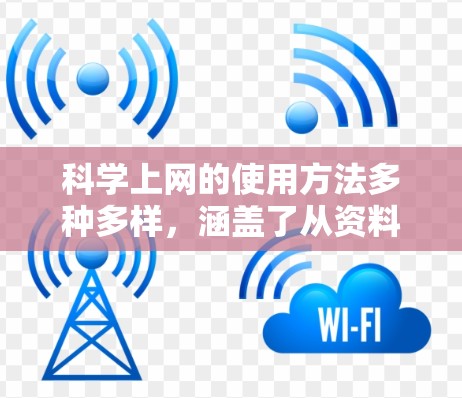 科学上网的使用方法多种多样,涵盖了从资料查找到数据分析的多种场景。以下是一些具体的科学上网方法及其使用步骤 科学上网的使用方法多种多样,涵盖了从资料查找到数据分析的多种场景。以下是一些具体的科学上网方法及其使用步骤