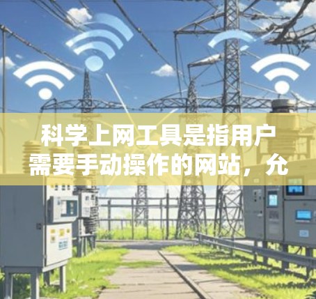 科学上网工具是指用户需要手动操作的网站,允许用户根据需求手动调整设置,包括密码、浏览器类型、缓存路径、cookies 等。以下是一些常见的科学上网工具及其使用方法 科学上网工具是指用户需要手动操作的网站,允许用户根据需求手动调整设置,包括密码、浏览器类型、缓存路径、cookies 等。以下是一些常见的科学上网工具及其使用方法