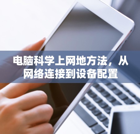 电脑科学上网地方法，从网络连接到设备配置