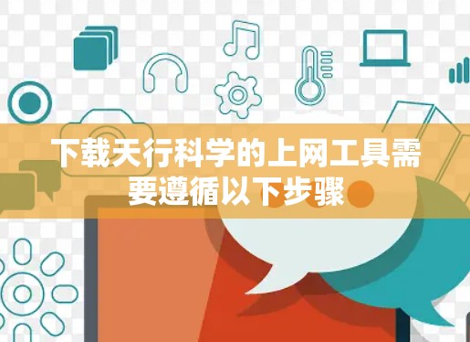下载天行科学的上网工具需要遵循以下步骤 下载天行科学的上网工具需要遵循以下步骤