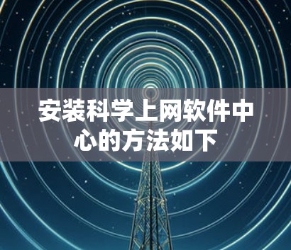 安装科学上网软件中心的方法如下 安装科学上网软件中心的方法如下