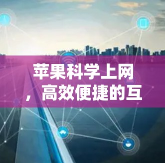 苹果科学上网，高效便捷的互联网解决方案