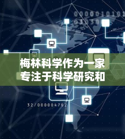 梅林科学作为一家专注于科学研究和数据分析的公司,提供了一套专业的上网使用方法和服务。以下是基于梅林科学的上网使用方法的总结 梅林科学作为一家专注于科学研究和数据分析的公司,提供了一套专业的上网使用方法和服务。以下是基于梅林科学的上网使用方法的总结