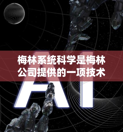 梅林系统科学是梅林公司提供的一项技术解决方案,用于医学影像诊断,尤其在CT扫描后自动分析方面。以下是对梅林系统科学中的一些关键点的总结和建议 梅林系统科学是梅林公司提供的一项技术解决方案,用于医学影像诊断,尤其在CT扫描后自动分析方面。以下是对梅林系统科学中的一些关键点的总结和建议