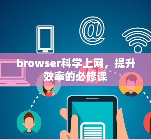 browser科学上网,提升效率的必修课 browser科学上网,提升效率的必修课
