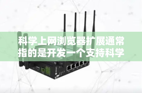 科学上网浏览器扩展通常指的是开发一个支持科学计算、数据分析、图形处理等多种功能的浏览器扩展。以下是一些可能的扩展方向和功能 科学上网浏览器扩展通常指的是开发一个支持科学计算、数据分析、图形处理等多种功能的浏览器扩展。以下是一些可能的扩展方向和功能