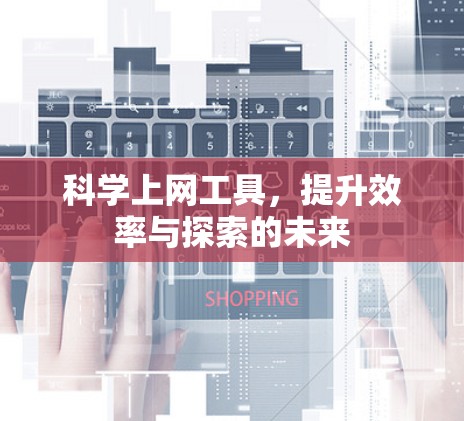 科学上网工具，提升效率与探索的未来