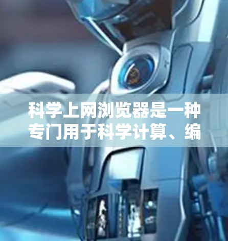科学上网浏览器是一种专门用于科学计算、编程和数据处理的工具。以下是一些常见的科学上网浏览器及其特点 科学上网浏览器是一种专门用于科学计算、编程和数据处理的工具。以下是一些常见的科学上网浏览器及其特点