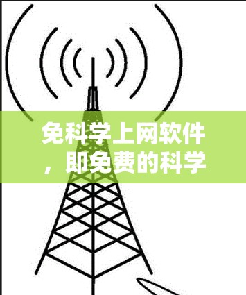 免科学上网软件,即免费的科学计算软件,是一种可以免费下载但不支持科学计算的软件。以下是对这种软件的详细分析和总结 免科学上网软件,即免费的科学计算软件,是一种可以免费下载但不支持科学计算的软件。以下是对这种软件的详细分析和总结