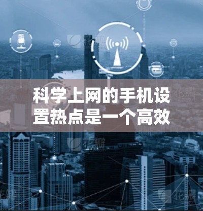 科学上网的手机设置热点是一个高效的网络连接方式,能够显著提升科学计算和下载资源的速度。以下是详细的步骤指南 科学上网的手机设置热点是一个高效的网络连接方式,能够显著提升科学计算和下载资源的速度。以下是详细的步骤指南