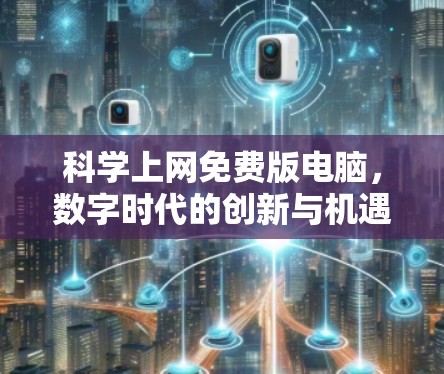 科学上网免费版电脑，数字时代的创新与机遇