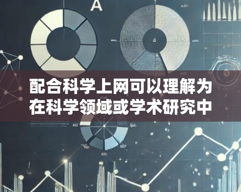配合科学上网可以理解为在科学领域或学术研究中合理使用网络资源,以支持研究和写作。这可能包括以下几点 配合科学上网可以理解为在科学领域或学术研究中合理使用网络资源,以支持研究和写作。这可能包括以下几点
