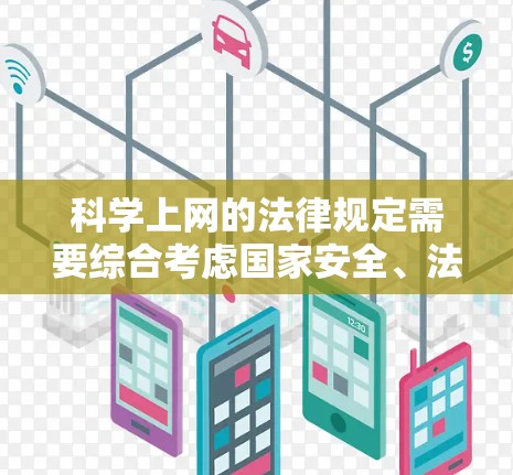 科学上网的法律规定需要综合考虑国家安全、法律合规、学术自由和个人隐私等多个方面。以下是科学上网的详细法律规定 科学上网的法律规定需要综合考虑国家安全、法律合规、学术自由和个人隐私等多个方面。以下是科学上网的详细法律规定