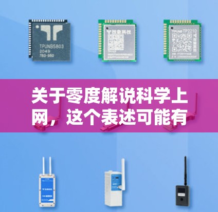 关于零度解说科学上网,这个表述可能有一些模糊或不明确的含义,因此需要进一步的澄清。以下是一些可能的解释 关于零度解说科学上网,这个表述可能有一些模糊或不明确的含义,因此需要进一步的澄清。以下是一些可能的解释