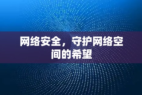 网络安全,守护网络空间的希望 网络安全,守护网络空间的希望