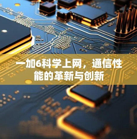 一加6科学上网,通信性能的革新与创新 一加6科学上网,通信性能的革新与创新