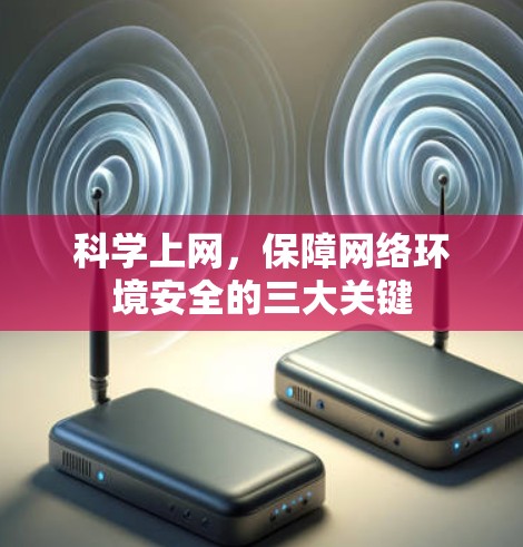 科学上网，保障网络环境安全的三大关键