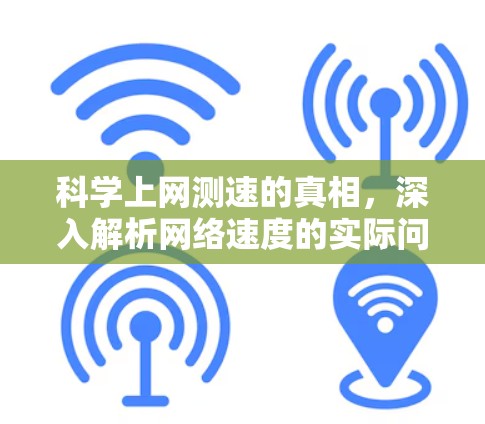 科学上网测速的真相,深入解析网络速度的实际问题 科学上网测速的真相,深入解析网络速度的实际问题
