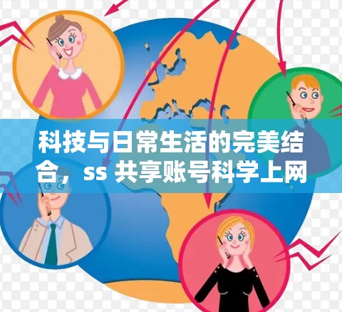 科技与日常生活的完美结合,ss 共享账号科学上网软件 科技与日常生活的完美结合,ss 共享账号科学上网软件