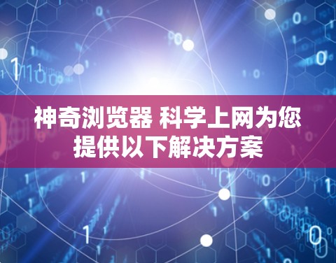 神奇浏览器 科学上网为您提供以下解决方案 神奇浏览器 科学上网为您提供以下解决方案
