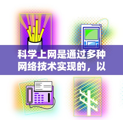 科学上网是通过多种网络技术实现的,以下是详细的步骤和方法 科学上网是通过多种网络技术实现的,以下是详细的步骤和方法