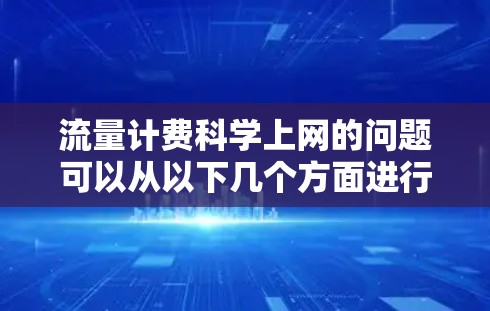 流量计费科学上网的问题可以从以下几个方面进行分析和解决