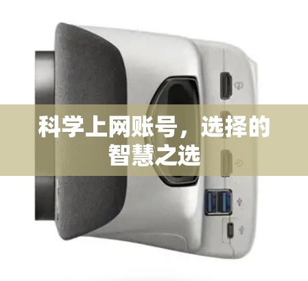科学上网账号,选择的智慧之选 科学上网账号,选择的智慧之选