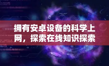 拥有安卓设备的科学上网,探索在线知识探索者的新可能 拥有安卓设备的科学上网,探索在线知识探索者的新可能